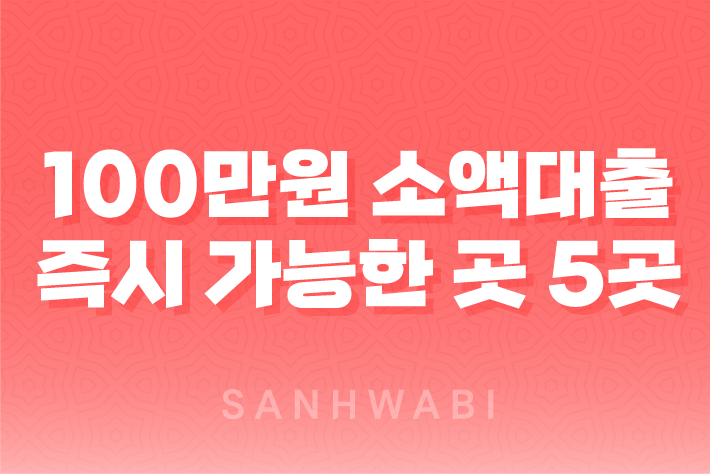 100만원 소액대출 즉시 가능한 곳 5곳