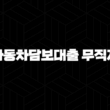 자동차담보대출 무직자 한도 자격, 조건 및 신청 방법 2024 27