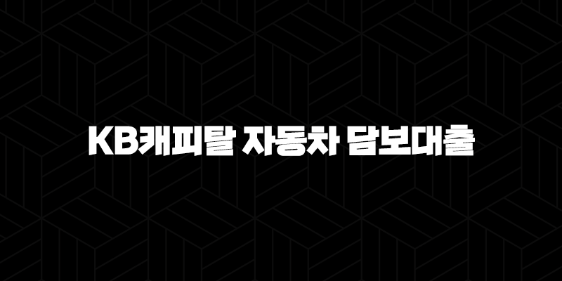 KB캐피탈 자동차 담보대출 내차로 자격, 조건 및 신청 방법 266