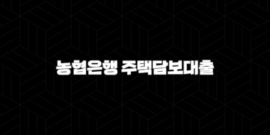 농협은행 주택담보대출 자격, 조건 및 신청 방법 55