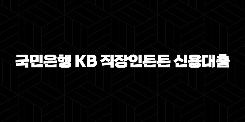 국민은행 KB 직장인든든 신용대출 자격, 조건 및 신청 방법 336