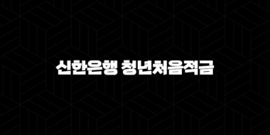 신한은행 청년처음적금 자격, 조건, 신청방법 47