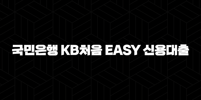 국민은행 KB처음 EASY 신용대출 자격요건 한도 금리 총정리(2024년) 9