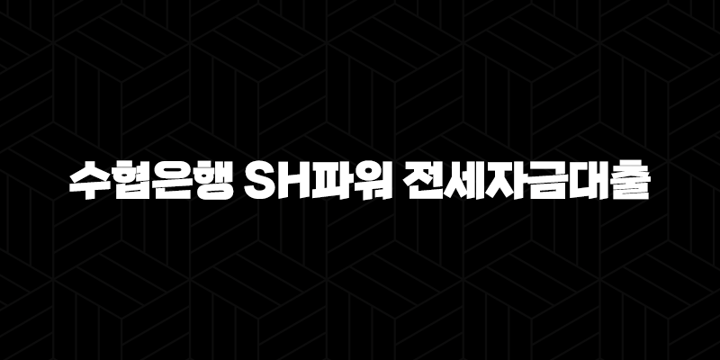 수협은행 SH파워 전세자금대출 자격요건 한도 금리 총정리(2024년) 9
