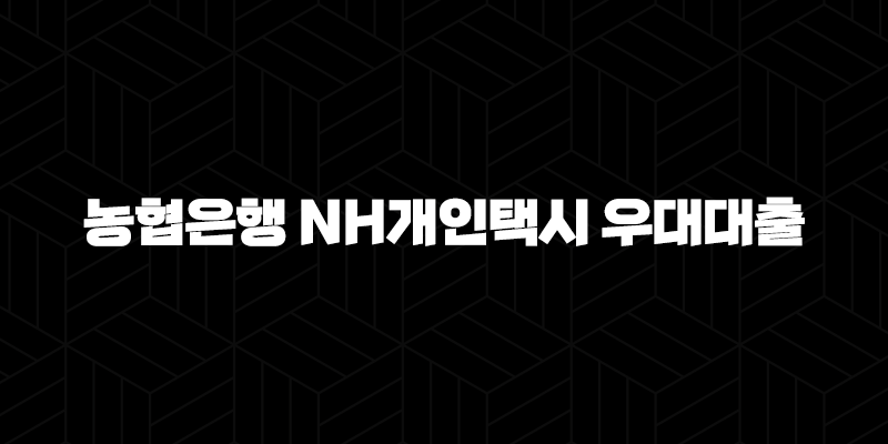 농협은행 NH개인택시 우대대출 자격요건 한도 금리 총정리 (2024년) 9