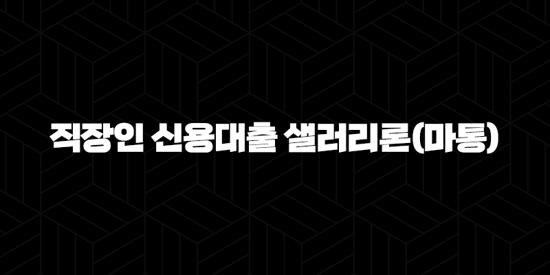 신한은행 급여이체 직장인 신용대출 샐러리론(마통) 자격요건 한도 금리 총정리(2024년) 9