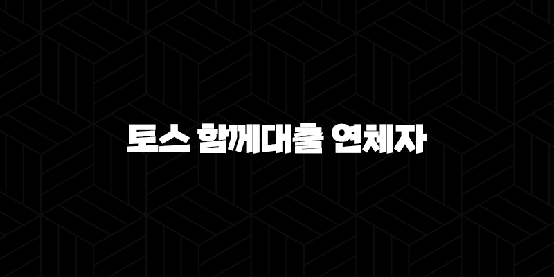 토스 함께대출 연체자 가능성 심층 분석 및 승인 조건 완벽 정리 177
