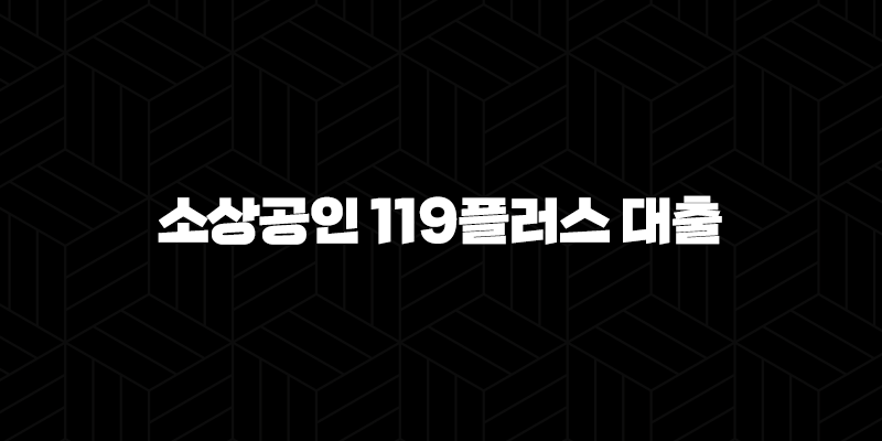 소상공인 119플러스 대출 2025년 최신 자격 조건과 승인 전략 총정리 163