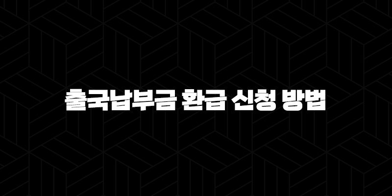 출국납부금 환급 신청 방법 2025 최신 총정리(+ 미환급금 조회) 10 출국납부금 환급 신청 방법 2025 최신 총정리(+ 미환급금 조회) 9