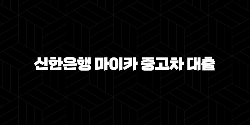 신한은행 마이카 중고차 대출 - 왜 이렇게 인기가 많을까요? 67