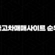 중고차매매사이트 순위 - 내 차를 위한 최고의 선택 방법 15