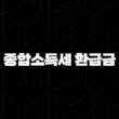 종합소득세 환급금 조회 방법 - 쉽고 자세하게 알아봐요! 13