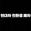 현대차 친환경 폐차(+ 정부 지원금, 절차, 혜택 알아보기) 13