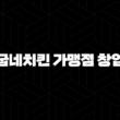 굽네치킨 가맹점 창업 비용(+ 성공적인 치킨집 운영을 위한 정보) 13
