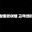 참좋은여행 고객센터 전화번호 안내(+ 여행의 궁금증을 시원하게 해결해요!) 13