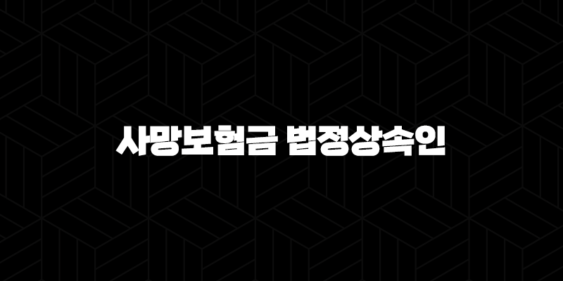 사망보험금 법정상속인, 누구에게 어떻게 돌아갈까요? 10 사망보험금 법정상속인, 누구에게 어떻게 돌아갈까요? 9