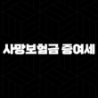 사망보험금 증여세 완벽 정리(+ 상속세와의 차이부터 절세 전략까지) 15