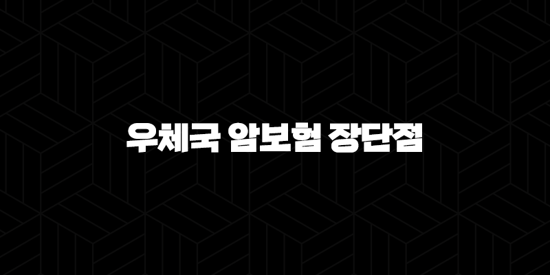 우체국 암보험 장단점 완벽 해부(+ 2025년 최신 정보로 알아보는 가입 전 필수 체크!) 10 우체국 암보험 장단점 완벽 해부(+ 2025년 최신 정보로 알아보는 가입 전 필수 체크!) 9