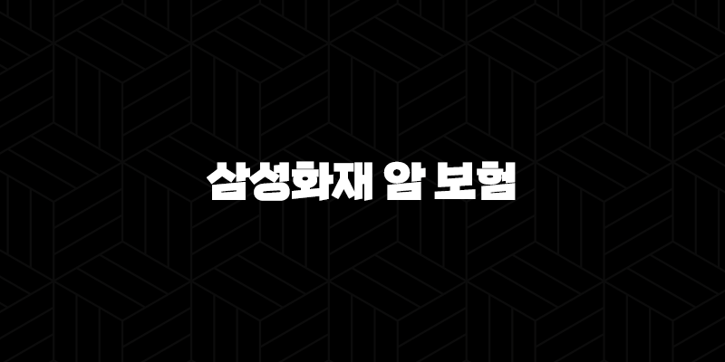 삼성화재 암 보험 2025년 최신 정보 총정리 : 10가지 핵심 가이드 273