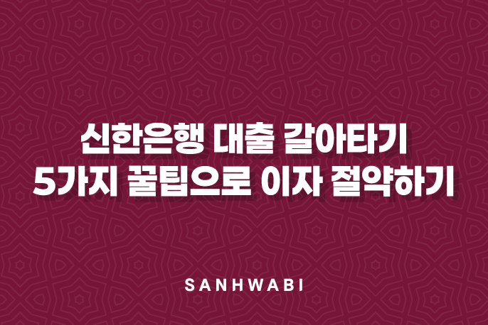 신한은행 대출 갈아타기 5가지 꿀팁으로 이자 절약하기