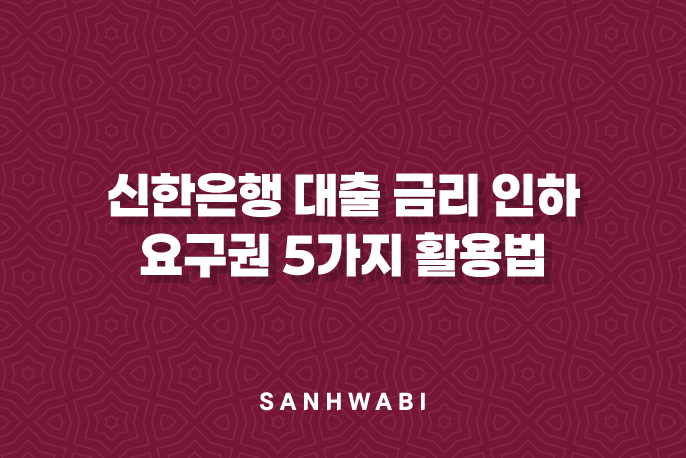 신한은행 대출 금리 인하 요구권 5가지 활용법