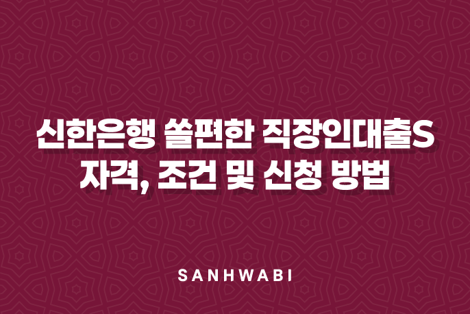 신한은행 쏠편한 직장인대출S 자격, 조건 및 신청 방법