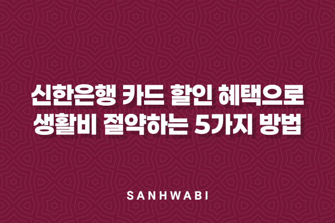 신한은행 카드 할인 혜택으로 생활비 절약하는 5가지 방법