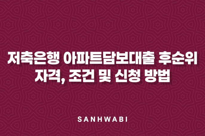 저축은행 아파트담보대출 후순위 자격, 조건 및 신청 방법 7가지 필수 체크리스트